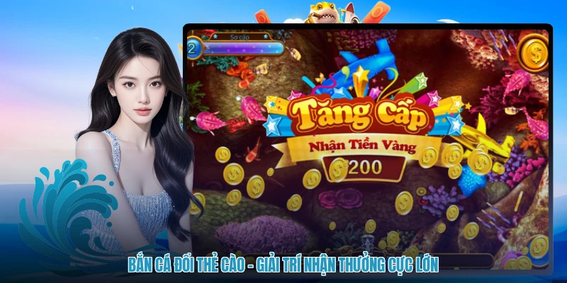 Bắn Cá Đổi Thẻ Cào - Giải Trí Nhận Thưởng Cực Lớn