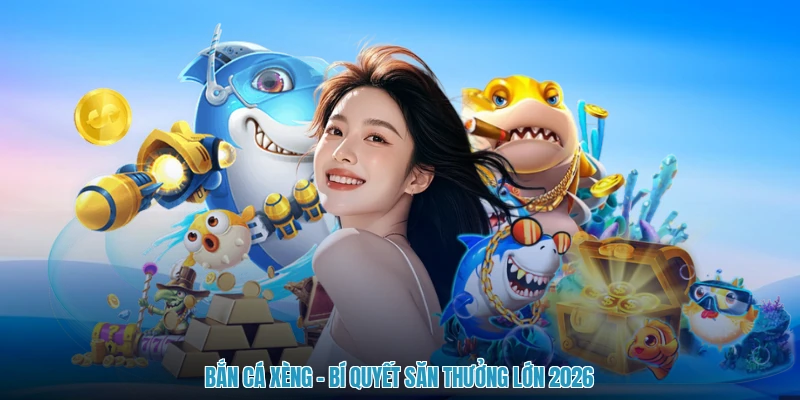 Bắn Cá Xèng - Bí Quyết Săn Thưởng Lớn 2026
