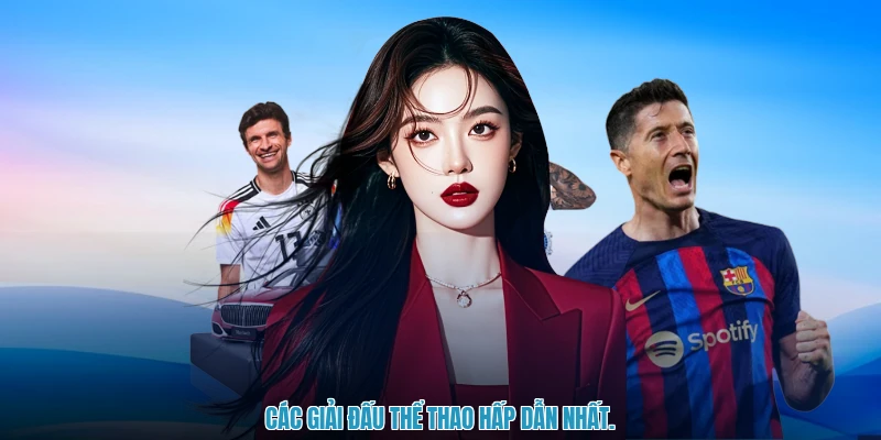 Các giải đấu thể thao hấp dẫn nhất.