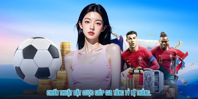 Chiến thuật đặt cược giúp gia tăng tỷ lệ thắng.