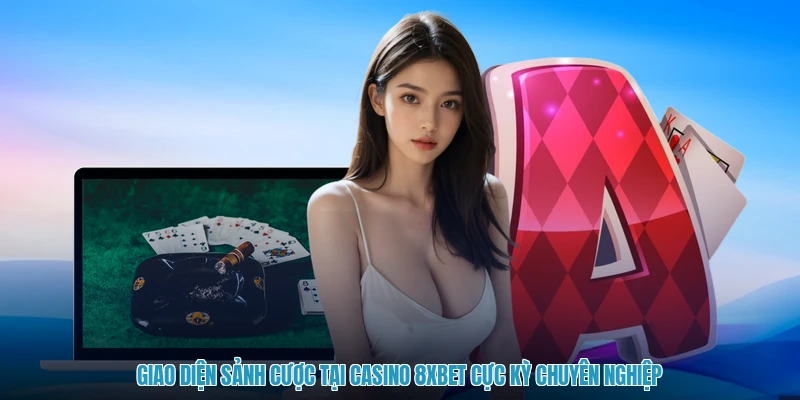 Giao diện sảnh cược tại casino 8XBET cực kỳ chuyên nghiệp