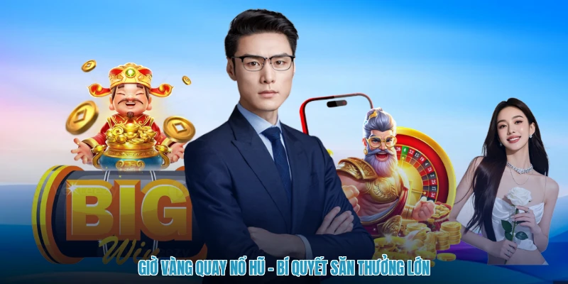 Giờ Vàng Quay Nổ Hũ - Bí Quyết Săn Thưởng Lớn
