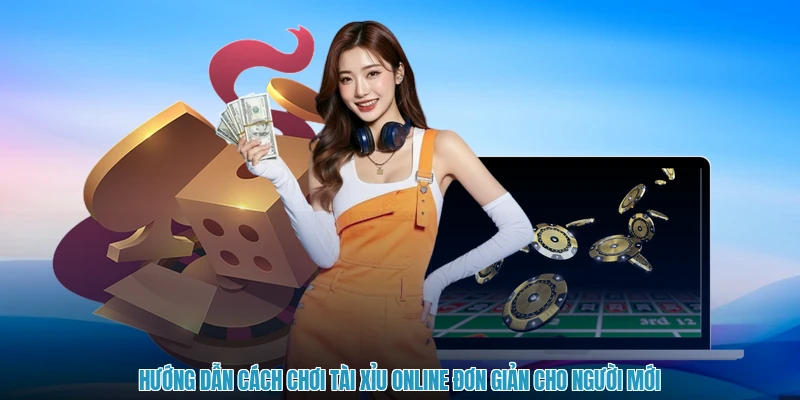 Hướng dẫn cách chơi tài xỉu online đơn giản cho người mới