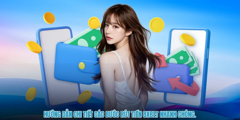 Hướng dẫn chi tiết các bước rút tiền 8XBET nhanh chóng.