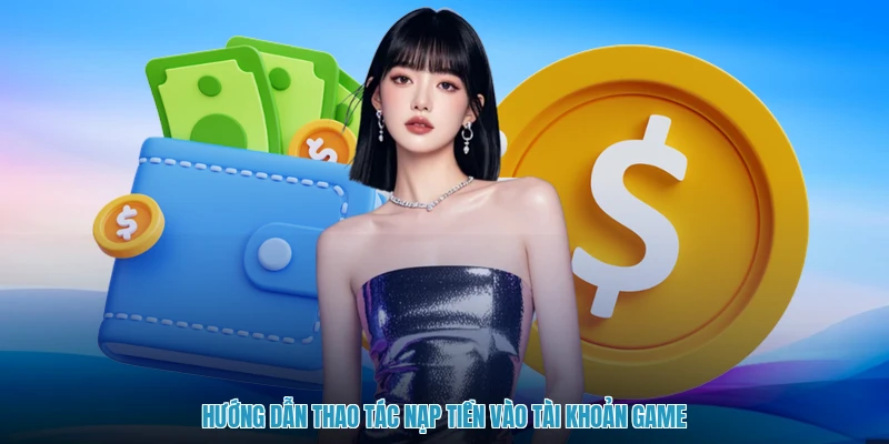 Hướng dẫn thao tác nạp tiền vào tài khoản game