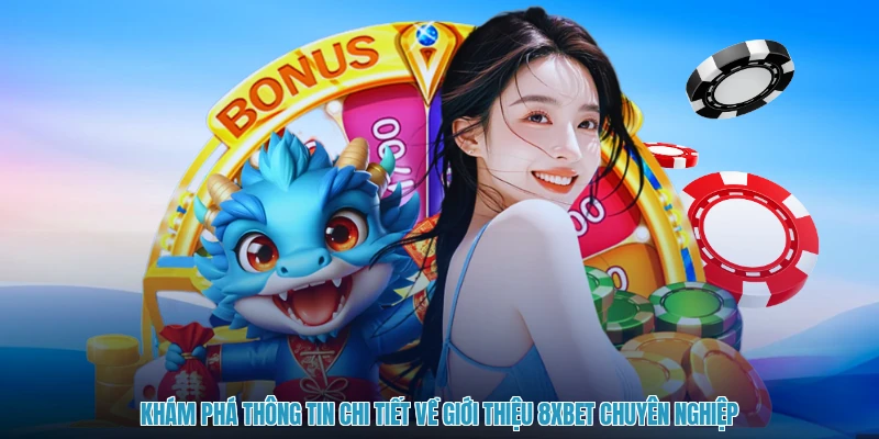 Khám phá thông tin chi tiết về giới thiệu 8XBET chuyên nghiệp