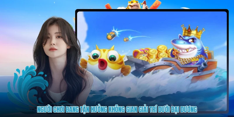 Người chơi đang tận hưởng không gian giải trí dưới đại dương