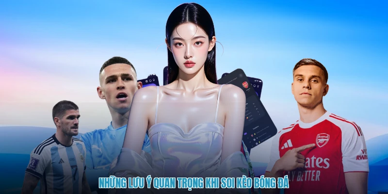Những lưu ý quan trọng khi soi kèo bóng đá