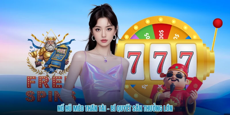 Nổ Hũ Mèo Thần Tài - Bí Quyết Săn Thưởng Lớn