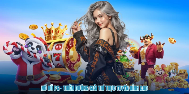 Nổ Hũ Pg - Thiên Đường Giải Trí Trực Tuyến Đỉnh Cao