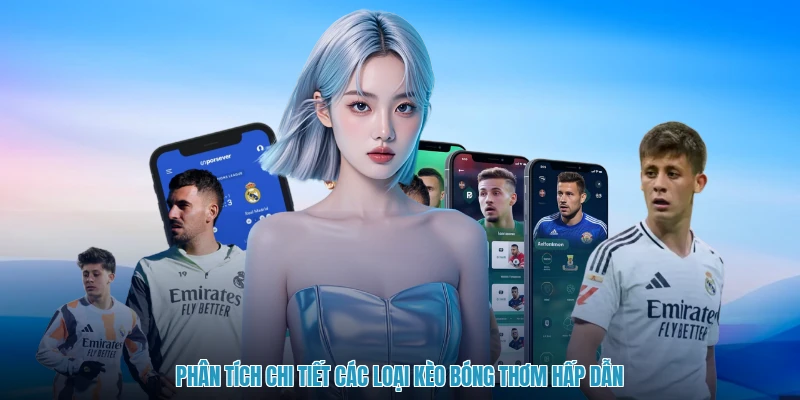 Phân tích chi tiết các loại kèo bóng thơm hấp dẫn