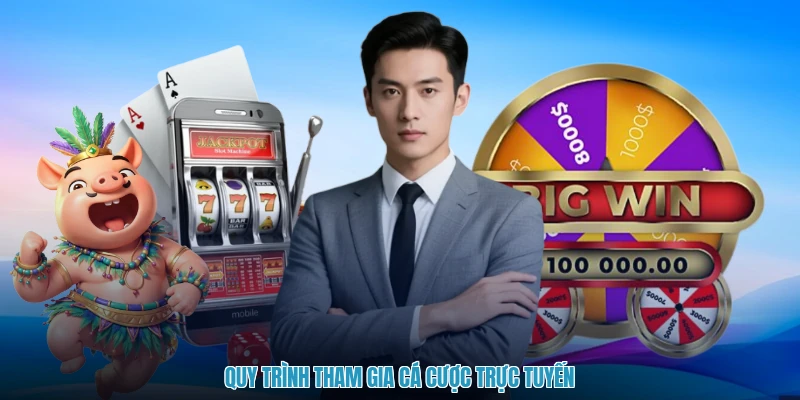 Quy trình tham gia cá cược trực tuyến