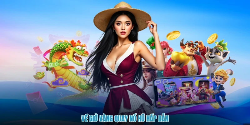 Về giờ vàng quay nổ hũ hấp dẫn